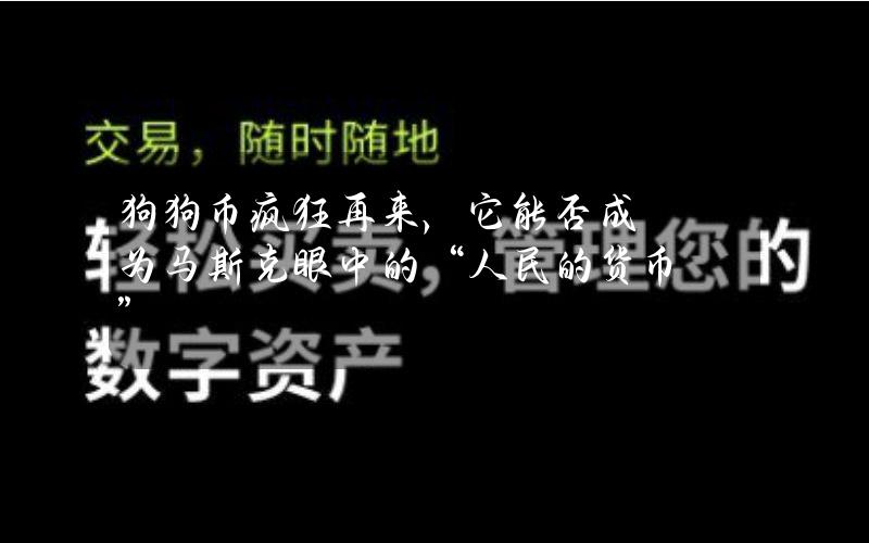 狗狗币疯狂再来，它能否成为马斯克眼中的“人民的货币”？