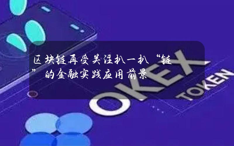 区块链再受关注扒一扒“链”的金融实践应用前景