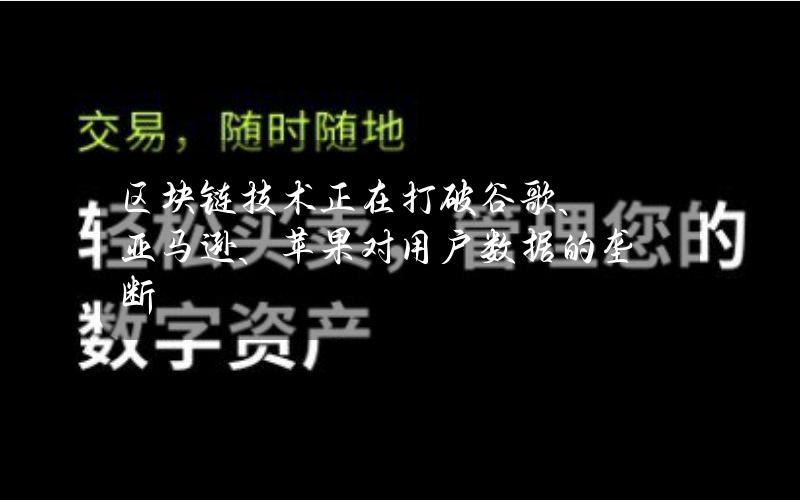 区块链技术正在打破谷歌、亚马逊、苹果对用户数据的垄断