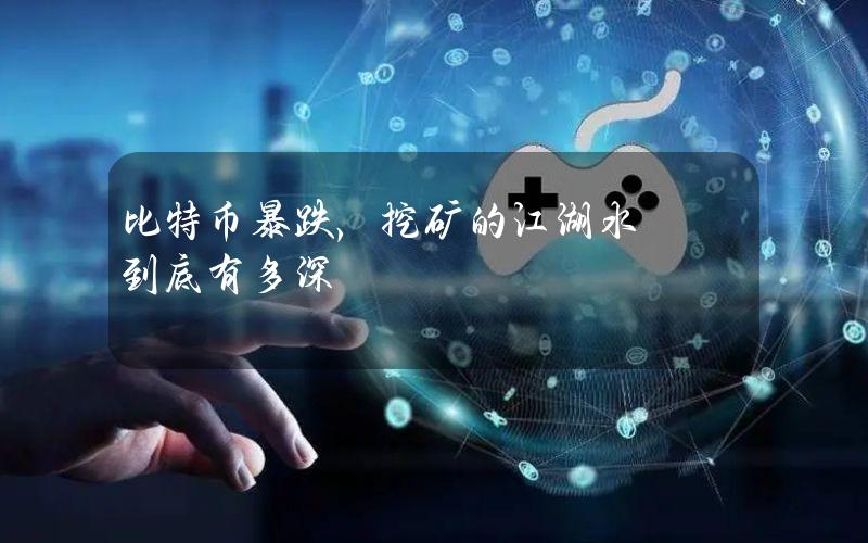 比特币暴跌，挖矿的江湖水到底有多深