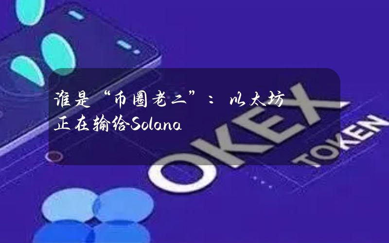 谁是“币圈老二”：以太坊正在输给Solana？