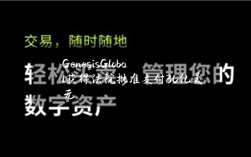 GenesisGlobal获得法院批准支付30亿美元