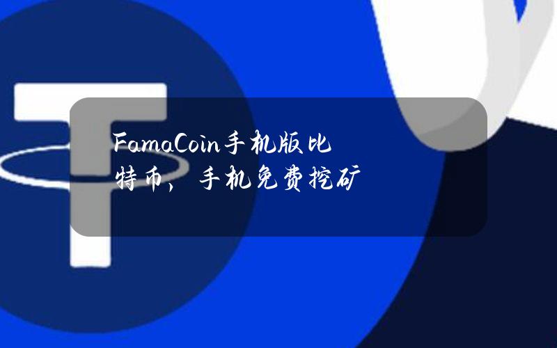 FamaCoin手机版比特币，手机免费挖矿