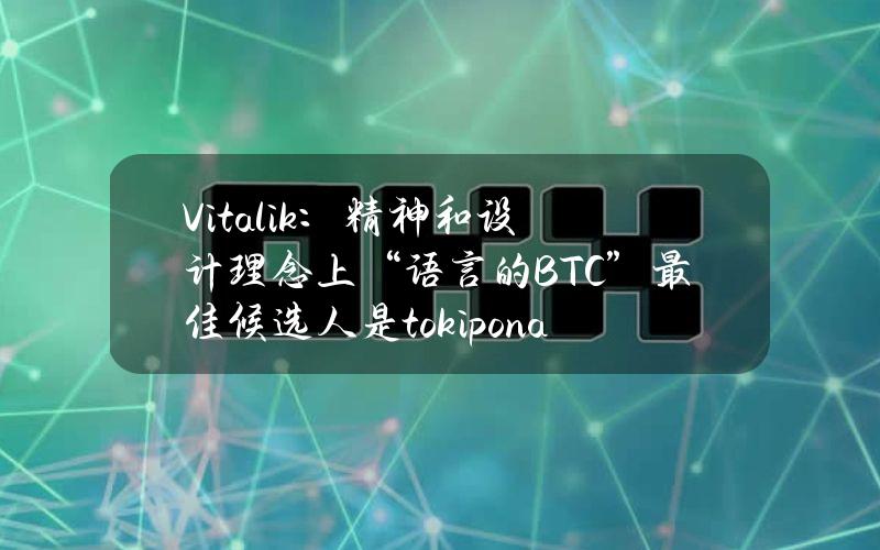 Vitalik：精神和设计理念上“语言的BTC”最佳候选人是tokipona